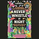 Never Whistle at Night: An Indigenous Dark Fiction Anthology