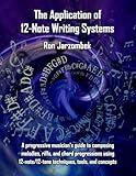 The Application of 12-Note Writing Systems: A progressive musician's guide to composing melodies, riffs, and chord progressions using 12-note/12-tone techniques, tools, and concepts