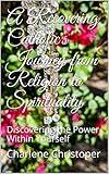 A Recovering Catholic's Journey from Religion to Spirituality: Discovering the Power Within Yourself