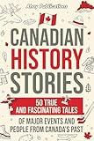 Canadian History Stories: 50 True and Fascinating Tales of Major Events and People from Canada’s Past (Curious Histories Collection)