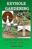 Keyhole Gardening: Growing Vegetables In A Keyhole Garden (No Dig Gardening Techniques)