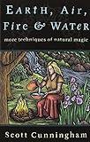 Earth, Air, Fire & Water: More Techniques of Natural Magic (Llewellyn's Practical Magick Series)