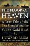 The Floor of Heaven: A True Tale of the Last Frontier and the Yukon Gold Rush