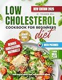 Low Cholesterol Diet Cookbook for Beginners: 2000 Days of Quick, Easy, and Delicious Recipes with Pictures to Boost Heart Health, Reduce Cholesterol Naturally, and a 4-Week Meal Plan