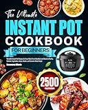 The Ultimate Instant Pot Cookbook for Beginners: Versatile Instant Pot Recipes for Every Meal | From Breakfast and Meats to Poultry, Seafood, Vegetables, Soups, Snacks, and Desserts Made Simple