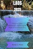 LAOS 2025: Discover Laos Adventures: Exploring the Heart of Southeast Asia