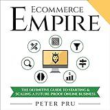 Ecommerce Empire: The Definitive Guide to Starting & Scaling a Future-Proof Online Business