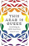 This Arab Is Queer: An Anthology by LGBTQ+ Arab Writers