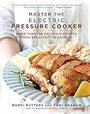 Master the Electric Pressure Cooker: More Than 100 Delicious Recipes from Breakfast to Dessert