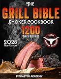 The Grill Bible • Smoker Cookbook: 1200 Days of Tender & Juicy Bbq Recipes to Surprise Your Guests | Discover the Ultimate Texas Brisket Secrets and Become an Award-Winning Pitmaster