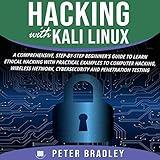 Hacking with Kali Linux: A Comprehensive, Step-By-Step Beginner's Guide to Learn Ethical Hacking with Practical Examples to Computer Hacking, Wireless Network, Cybersecurity and Penetration Testing