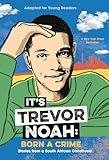 It's Trevor Noah: Born a Crime: Stories from a South African Childhood (Adapted for Young Readers)