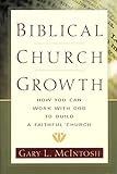 Biblical Church Growth: How You Can Work with God to Build a Faithful Church