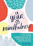 A Year of Mindfulness: A 52-Week Guided Journal to Cultivate Peace and Presence (A Year of Reflections Journal)