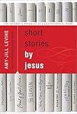 Short Stories by Jesus: The Enigmatic Parables of a Controversial Rabbi