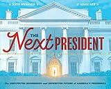 The Next President: The Unexpected Beginnings and Unwritten Future of America’s Presidents (Presidents Book for Kids; History of United States Presidents When They Were Young)