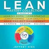 Lean Mastery Collection: 8 Manuscripts: Lean Six Sigma, Lean Startup, Lean Enterprise, Lean Analytics, Agile Project Management, Kanban, Scrum, Kaizen