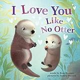 I Love You Like No Otter: A Funny and Sweet Animal Board Book for Babies and Toddlers this Father's Day! (Punderland)