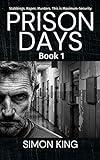 Prison Days Book 1: A True Crime and Prison Biography
