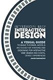 Interdisciplinary Interaction Design: A Visual Guide to Basic Theories, Models and Ideas for Thinking and Designing for Interactive Web Design and Digital Device Experiences