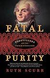 Fatal Purity: Robespierre and the French Revolution