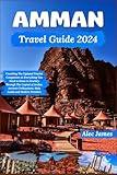 Amman Travel Guide 2024: Unveiling The Updated Tourist Companion on Everything You Need to Know to Journey Through The Capital of Jordan, Ancient Civilizations, Holy Lands and Modern Wonders