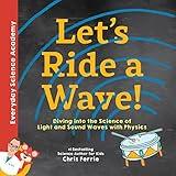 Let's Ride a Wave!: Diving into the Science of Light and Sound Waves with Physics (Everyday Science Academy)
