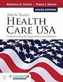 Sultz & Young's Health Care USA: Understanding Its Organization and Delivery: Understanding Its Organization and Delivery