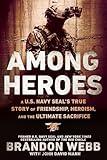 Among Heroes: A U.S. Navy SEAL's True Story of Friendship, Heroism, and the Ultimate Sacrifice