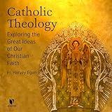Catholic Theology: Exploring the Great Ideas of Our Christian Faith