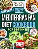 Super Simple & Quick Mediterranean Diet Cookbook for Beginners: Eat Better, Feel Great & Save Time with Fast, Easy, Healthy & Delicious Recipes – No Hassle, Just Simple Ingredients!