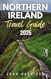 Northern Ireland Travel Guide 2025: Your Personal Passport to Hidden Gems,Insider Tips,Local Flavours and Legendary 'Craic'