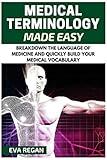 Medical Terminology: Medical Terminology Made Easy: Breakdown the Language of Medicine and Quickly Build Your Medical Vocabulary