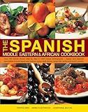 The Spanish, Middle Eastern & African Cookbook: Over 330 Dishes, Shown Step By Step In 1400 Photographs - Classic And Regional Specialities Include ... Dishes, Tangy Fish Curries And Exotic Sweets