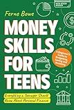 Money Skills for Teens: A Beginner’s Guide to Budgeting, Saving, and Investing. Everything a Teenager Should Know About Personal Finance (Essential Life Skills for Teens)