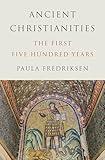 Ancient Christianities: The First Five Hundred Years