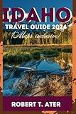 IDAHO TRAVEL GUIDE 2024: (maps inclusive)