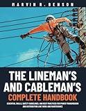 The Lineman’s and Cableman’s Complete Handbook: Essential Skills, Safety Guidelines, and Best Practices for Power Transmission and Distribution Line Work and Maintenance