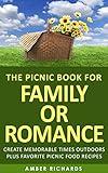 The Picnic Book for Family or Romance: Create Memorable Times Outdoors Plus Favorite Picnic Food Recipes