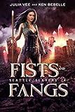 Fists and Fangs: An Urban Fantasy Action Adventure in the Veil (Seattle Slayers Book 4)