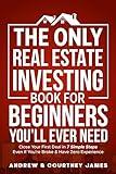 The Only Real Estate Investing Book For Beginners You'll Ever Need: Close Your First Deal in 7 Simple Steps Even If You're Broke & Have Zero Experience (Start A Business)