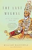 The Last Mughal: The Fall of a Dynasty: Delhi, 1857