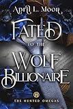 Fated to the Wolf Billionaire: A Fated Mates Wolf Shifter Paranormal Romance (The Hunted Omegas Book 4)