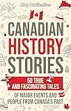 Canadian History Stories: 50 True and Fascinating Tales of Major Events and People from Canada’s Past (Curious Histories Collection)