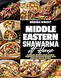 MIDDLE EASTERN SHAWARMA AT HOME: Authentic Chicken, Beef, Lamb and Vegetarian Shawarma Recipes From Lebanon, Syria and Jordan (Kitchen Alchemy Series Book 17)
