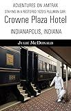 Staying in a Restored 1920's Pullman Car! Crowne Plaza Hotel, Indianapolis, Indiana (Railroad Adventures: Amtrak & Historic and Scenic Railroads & Hotels)