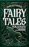 Dark & Twisted Fairy Tales for Adults: A Classic Collection of Dark, Deranged, and Intriguing Fairy Tales Retold