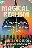 Magical/Realism: Essays on Music, Memory, Fantasy, and Borders