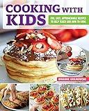 Cooking with Kids: Fun, Easy, Approachable Recipes to Help Teach Kids How to Cook (Fox Chapel Publishing) 101 Easy Dishes to Help Your Children Learn Essential Life Skills in the Kitchen