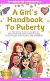 A Girl's Handbook to Puberty: An Elementary Teacher Insights on Stress-Reducing Tips for Understanding Body Changes, Good Hygiene, and Friendships for Girls ages 8 to 13 (Growing-Up Guidebooks 1)